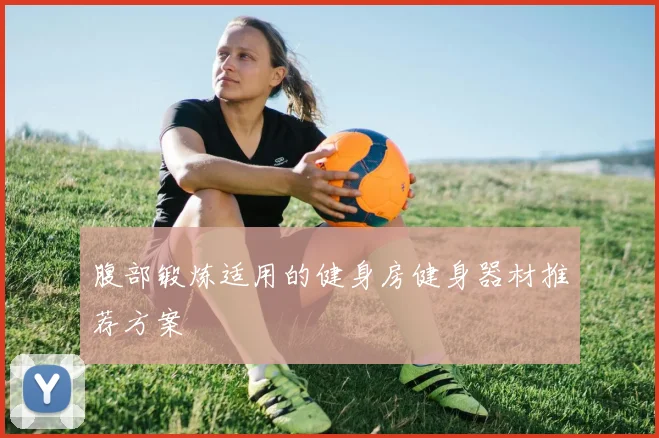 腹部锻炼适用的健身房健身器材推荐方案