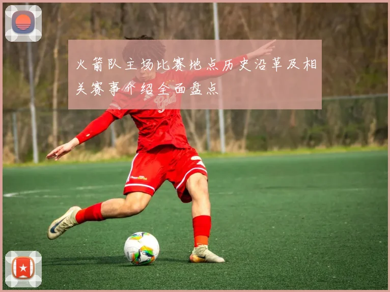 火箭队主场比赛地点历史沿革及相关赛事介绍全面盘点